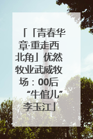 「青春华章·重走西北角」优然牧业武威牧场：00后“牛倌儿”李玉江