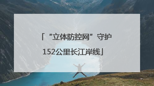 “立体防控网”守护152公里长江岸线