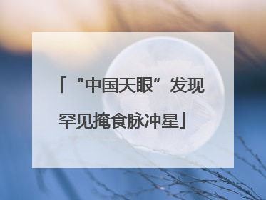 “中国天眼”发现罕见掩食脉冲星