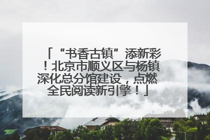 “书香古镇”添新彩！北京市顺义区与杨镇深化总分馆建设，点燃全民阅读新引擎！