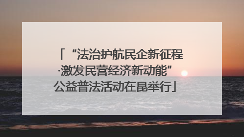 “法治护航民企新征程·激发民营经济新动能”公益普法活动在昆举行