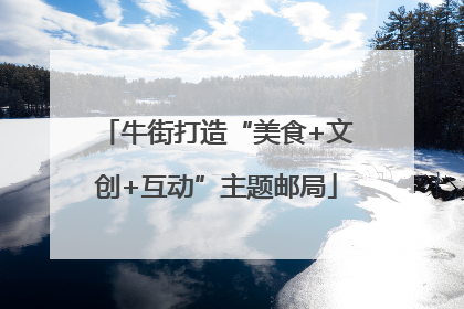 牛街打造“美食+文创+互动”主题邮局