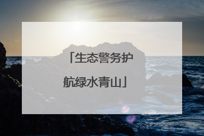 生态警务护航绿水青山