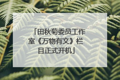 田秋菊委员工作室《万物有文》栏目正式开机
