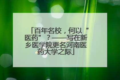 百年名校，何以“医药”？——写在新乡医学院更名河南医药大学之际
