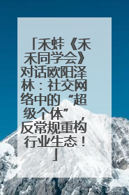 禾蛙《禾禾同学会》对话欧阳泽林：社交网络中的“超级个体”，反常规重构行业生态！