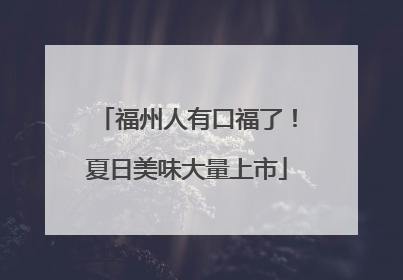 福州人有口福了！夏日美味大量上市