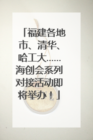 福建各地市、清华、哈工大……海创会系列对接活动即将举办！