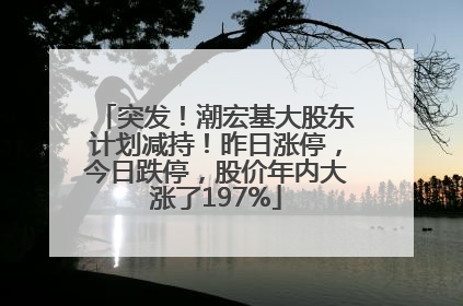 突发！潮宏基大股东计划减持！昨日涨停，今日跌停，股价年内大涨了197%