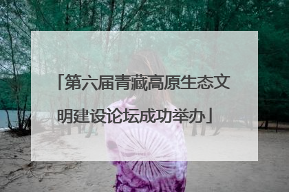 第六届青藏高原生态文明建设论坛成功举办