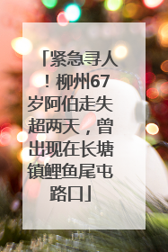 紧急寻人！柳州67岁阿伯走失超两天，曾出现在长塘镇鲤鱼尾屯路口