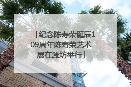 纪念陈寿荣诞辰109周年陈寿荣艺术展在潍坊举行