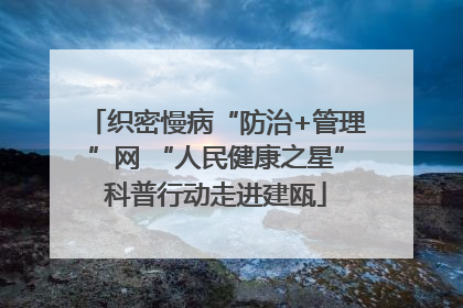 织密慢病“防治+管理”网 “人民健康之星”科普行动走进建瓯