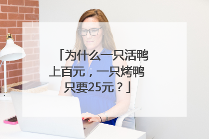 为什么一只活鸭上百元，一只烤鸭只要25元？