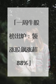 一周牛股榜出炉：领涨股飙涨超88%