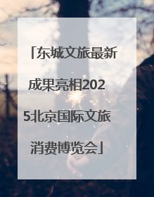 东城文旅最新成果亮相2025北京国际文旅消费博览会