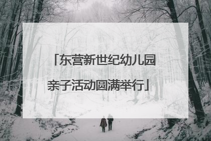 东营新世纪幼儿园亲子活动圆满举行
