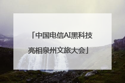 中国电信AI黑科技亮相泉州文旅大会