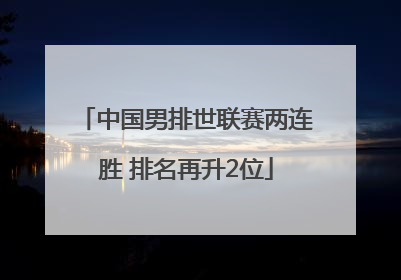 中国男排世联赛两连胜 排名再升2位
