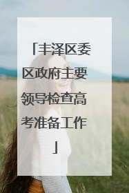 丰泽区委区政府主要领导检查高考准备工作