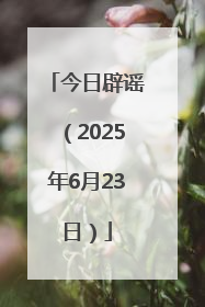 今日辟谣（2025年6月23日）