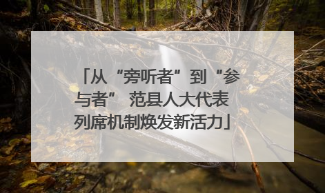 从“旁听者”到“参与者” 范县人大代表列席机制焕发新活力