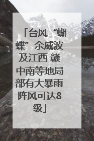 台风“蝴蝶”余威波及江西 赣中南等地局部有大暴雨阵风可达8级