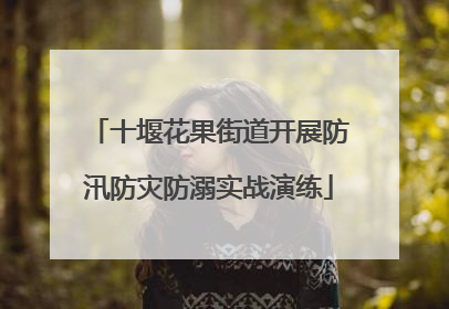 十堰花果街道开展防汛防灾防溺实战演练