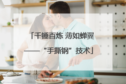 千锤百炼 薄如蝉翼——“手撕钢”技术