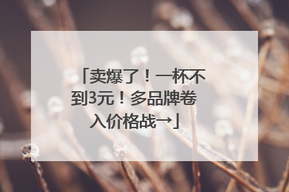 卖爆了！一杯不到3元！多品牌卷入价格战→