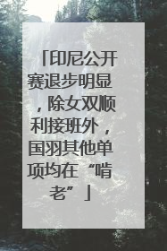 印尼公开赛退步明显，除女双顺利接班外，国羽其他单项均在“啃老”