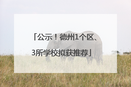 公示！德州1个区、3所学校拟获推荐