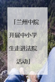 兰州中院开展中小学生走进法院活动