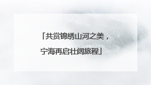共赏锦绣山河之美，宁海再启壮阔旅程