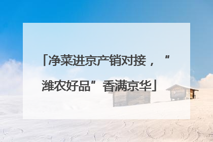 净菜进京产销对接，“潍农好品”香满京华