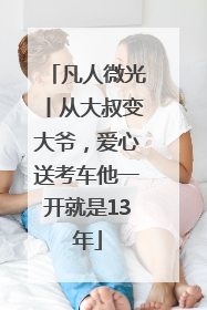 凡人微光丨从大叔变大爷，爱心送考车他一开就是13年