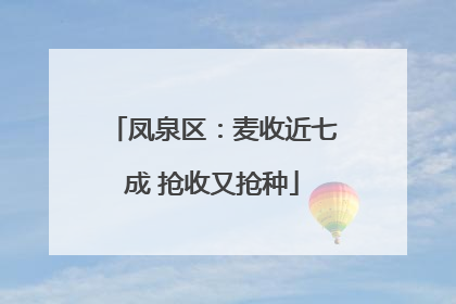凤泉区：麦收近七成 抢收又抢种
