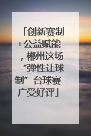 创新赛制+公益赋能，郴州这场“弹性让球制”台球赛广受好评