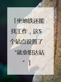 坐地铁还能找工作，这5个站点设置了“就业职达站”