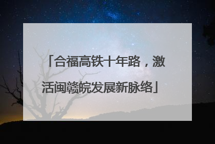 合福高铁十年路，激活闽赣皖发展新脉络