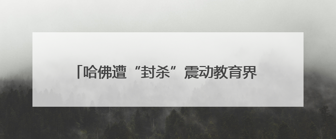 哈佛遭“封杀”震动教育界 在美留学生未来何去何从？