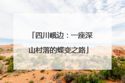 四川峨边：一座深山村落的蝶变之路