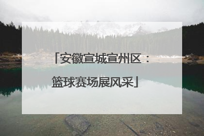 安徽宣城宣州区：篮球赛场展风采