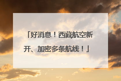 好消息！西藏航空新开、加密多条航线！