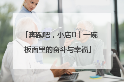 奔跑吧，小店㊳丨一碗板面里的奋斗与幸福