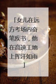 女儿在远方考场内奋笔疾书，他在高速工地上挥汗如雨