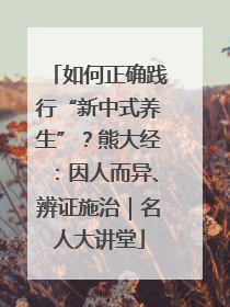 如何正确践行“新中式养生”？熊大经：因人而异、辨证施治｜名人大讲堂