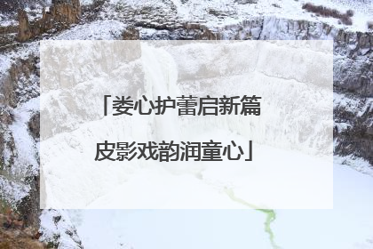 娄心护蕾启新篇 皮影戏韵润童心