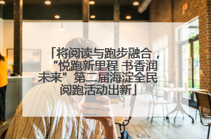 将阅读与跑步融合，“悦跑新里程 书香润未来”第二届海淀全民阅跑活动出新