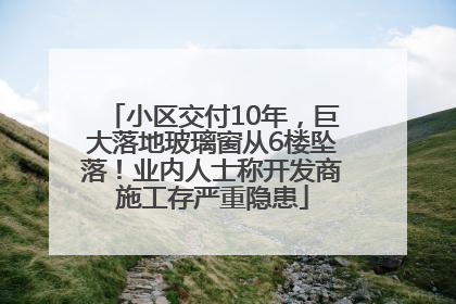 小区交付10年，巨大落地玻璃窗从6楼坠落！业内人士称开发商施工存严重隐患